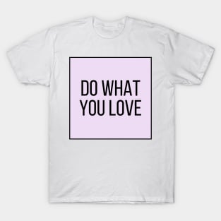 Do What You Love - Inspiring and Motivational Quotes T-Shirt